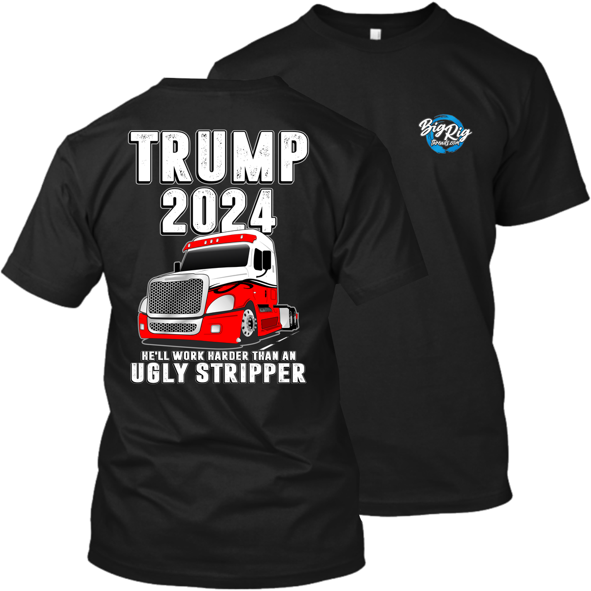 Trump 2024 - He'll Work Harder Than An Ugly Stripper  - Freightliner Cascadia