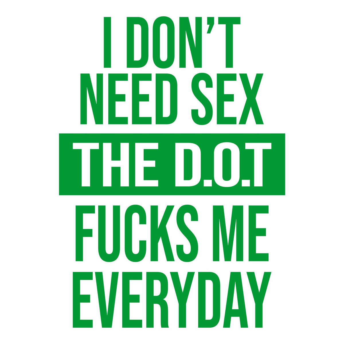 I Don't Need Sex - The D.O.T - Vinyl Decal - Free Shipping